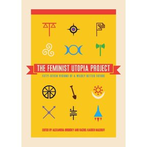 Pre-Owned The Feminist Utopia Project: Fifty-Seven Visions of a Wildly Better Future (Paperback) 1558619003 9781558619005