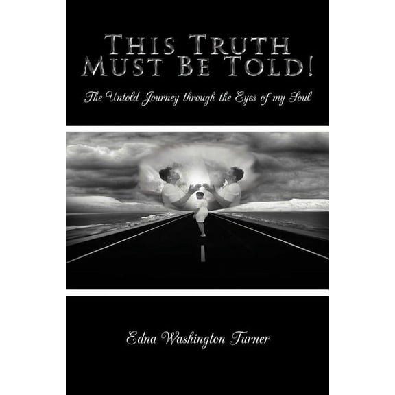 This Truth Must Be Told!: The Untold Journey through the Eyes of my Soul