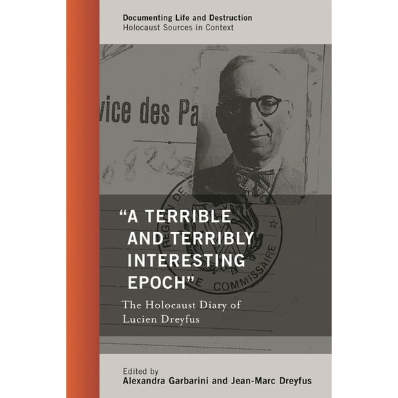 Documenting Life and Destruction: Holoca "A Terrible and Terribly Interesting Epoch": The Holocaust Diary of Lucien Dreyfus, (Hardcover)