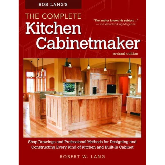 Bob Lang's the Complete Kitchen Cabinetmaker, Revised Edition: Shop Drawings and Professional Methods for Designing and Constructing Every Kind of Kitchen and Built-In Cabinet (Paperback)