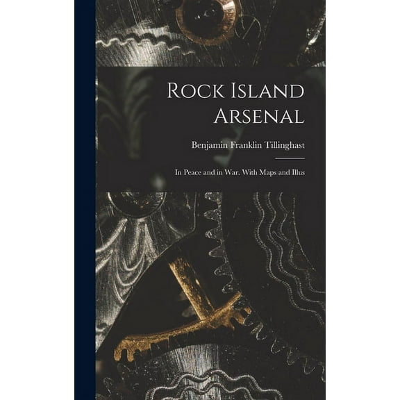 Rock Island Arsenal: in Peace and in War. With Maps and Illus (Hardcover)