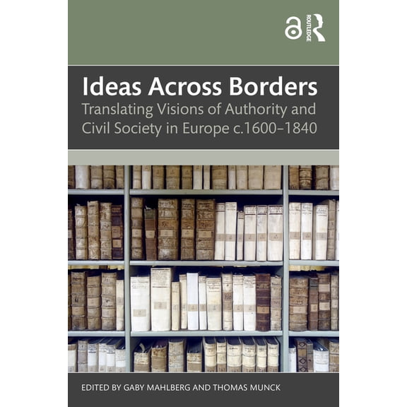 Ideas Across Borders: Translating Visions of Authority and Civil Society in Europe C.1600-1840, (Paperback)