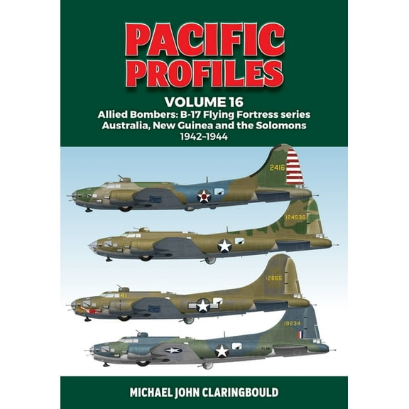 Pacific Profiles Pacific Profiles Volume 16: Allied Bombers: B-17 Flying Fortress Series Australia, New Guinea and the Solomons 1942-1944, (Paperback)