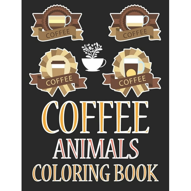 Download Coffee Animals Coloring Book Coffee Coloring Book Paperback Walmart Com Walmart Com