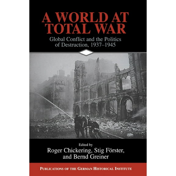Publications of the German Historical In A World at Total War: Global Conflict and the Politics of Destruction, 1937 1945, (Paperback)