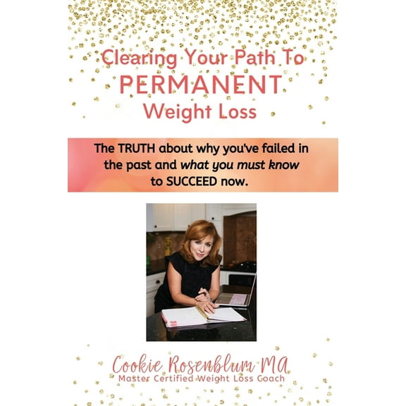 Clearing Your Path to Permanent Weight Loss: The truth about why you've failed in the past, and what you must know to succeed now. (Paperback)