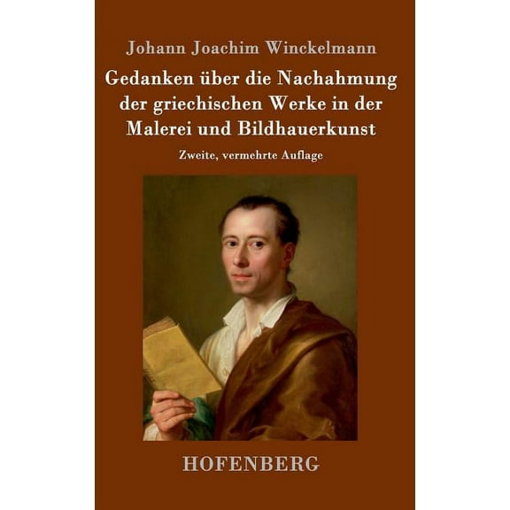 Gedanken über die Nachahmung der griechischen Werke in der Malerei und Bildhauerkunst: Zweite, vermehrte Auflage (Hardcover)