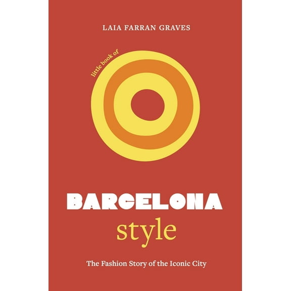 Fashion Destinations Little Book of Barcelona Style: The Fashion Story of the Iconic City, (Hardcover)