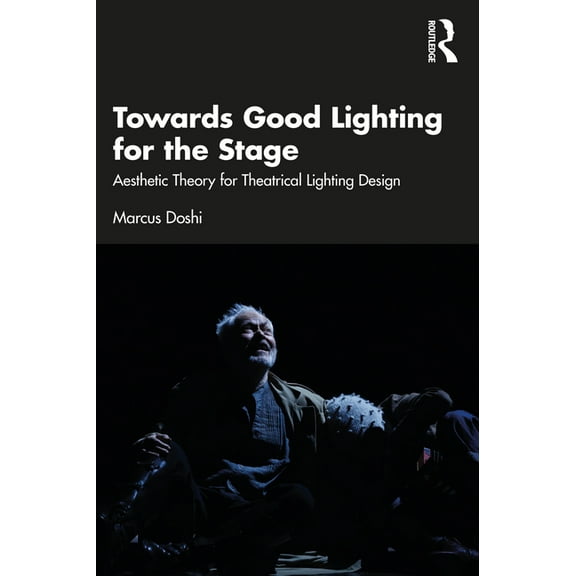 Towards Good Lighting for the Stage: Aesthetic Theory for Theatrical Lighting Design, (Paperback)