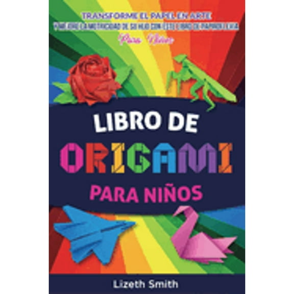 Pre-Owned Libro De Origami Para Niños: Transforme el papel en arte y mejore la motricidad de su hijo (Paperback 9798987664858) by Lizeth Smith
