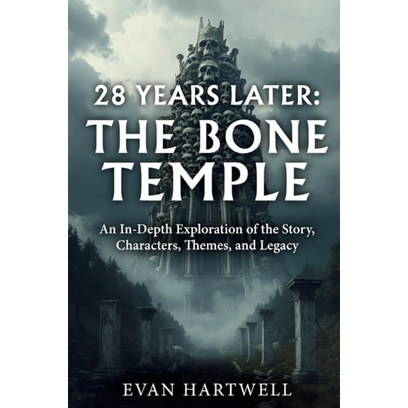 28 Years Later: The Bone Temple: An In-Depth Exploration of the Story, Characters, Themes, and Legacy, (Paperback)