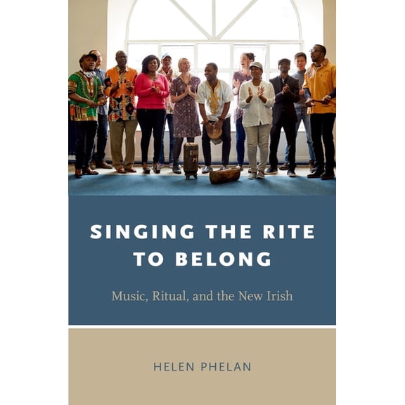 Oxford Ritual Studies Singing the Rite to Belong: Ritual, Music, and the New Irish, (Paperback)