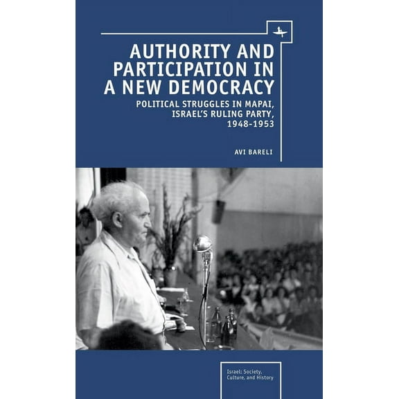 Israel: Society, Culture, and History Authority and Participation in a New Democracy: Political Struggles in Mapai, Israel's Ruling Party, 1948-1953, (Hardcover)