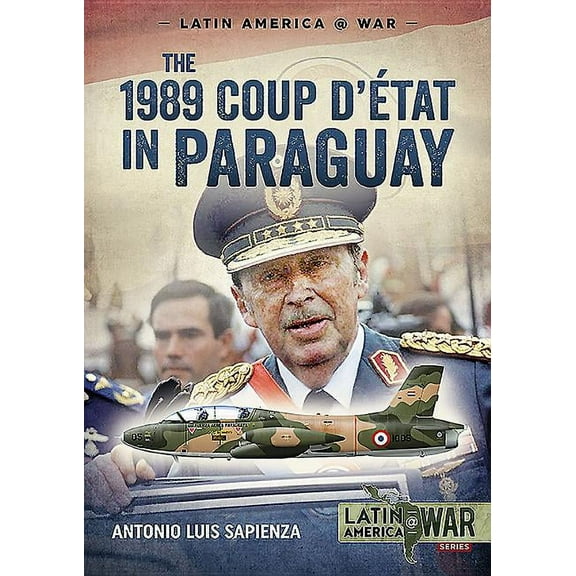 1989 Coup D'?t?t in Paraguay : The End of a Long Dictatorship 1954-1989