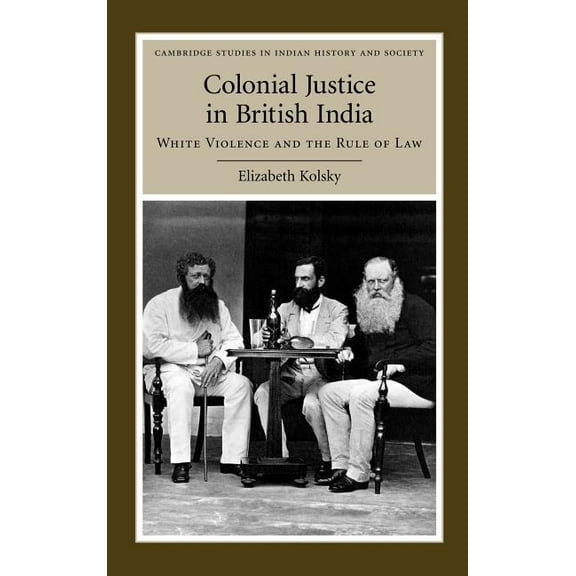 Cambridge Studies in Indian History and  Colonial Justice in British India: White Violence and the Rule of Law, Book 17, (Hardcover)