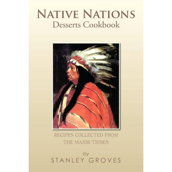 Native Nations Desserts Cookbook: Recipes Collected from the Major Tribes (Paperback) by Stanley Groves