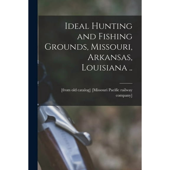 Ideal Hunting and Fishing Grounds, Missouri, Arkansas, Louisiana .. (Paperback)