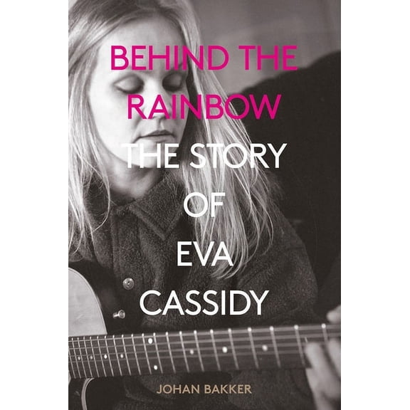 Behind the Rainbow : The Story of Eva Cassidy (Paperback)