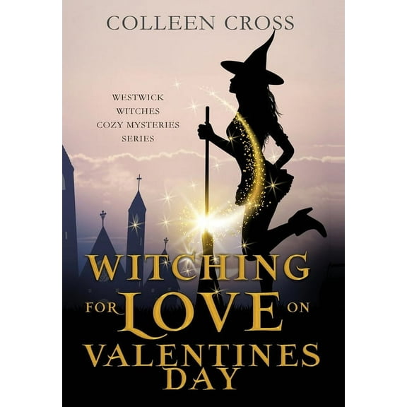 Westwick Witches Cozy Mysteries Witching For Love On Valentines Day: A Westwick Witches Paranormal Cozy Mystery, Book 6, (Hardcover)