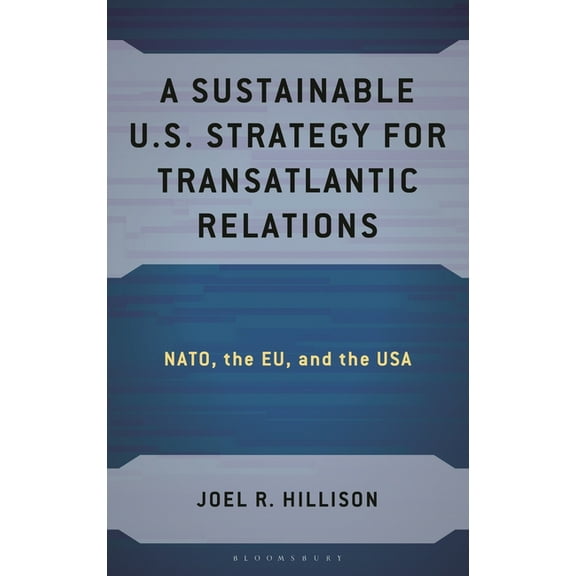 A Sustainable U.S. Strategy for Transatlantic Relations: Nato, the Eu, and the USA, (Hardcover)