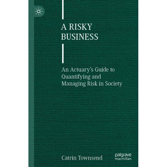A Risky Business: An Actuary's Guide to Quantifying and Managing Risk in Society, (Paperback)