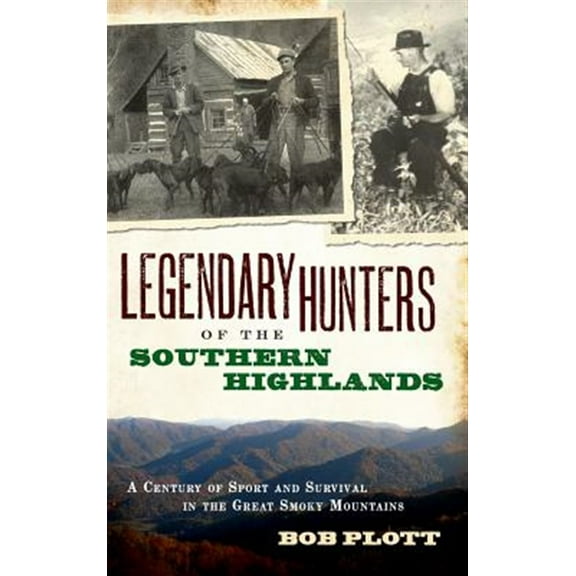 Legendary Hunters of the Southern Highlands: A Century of Sport and Survival in the Great Smoky Mountains (Hardcover)