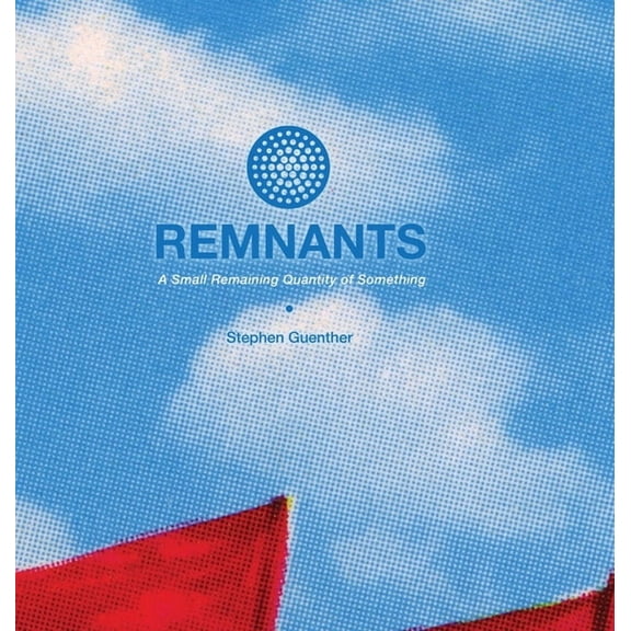Remnants: A Small Remaining Quantity of Something, (Hardcover)