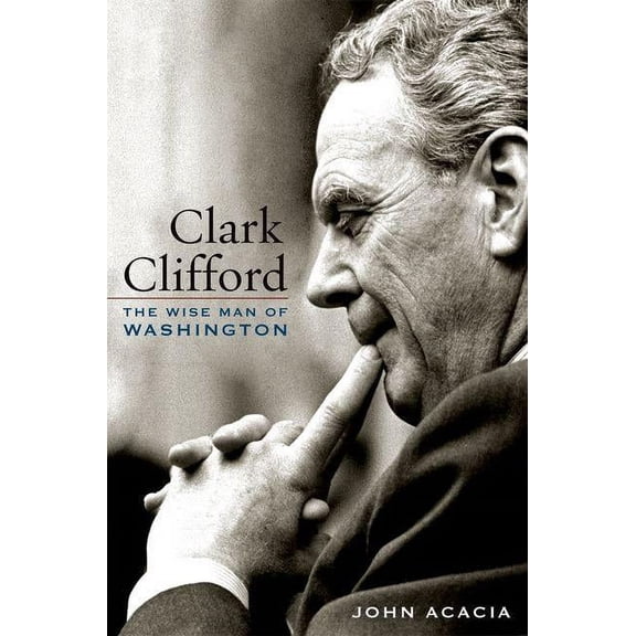 Clark Clifford: The Wise Man of Washington (Hardcover)