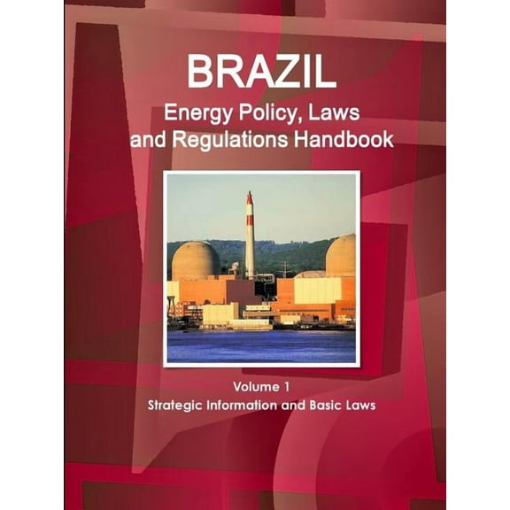 Brazil Energy Policy, Laws and Regulations Handbook Volume 1 Strategic Information and Basic Laws (Paperback)