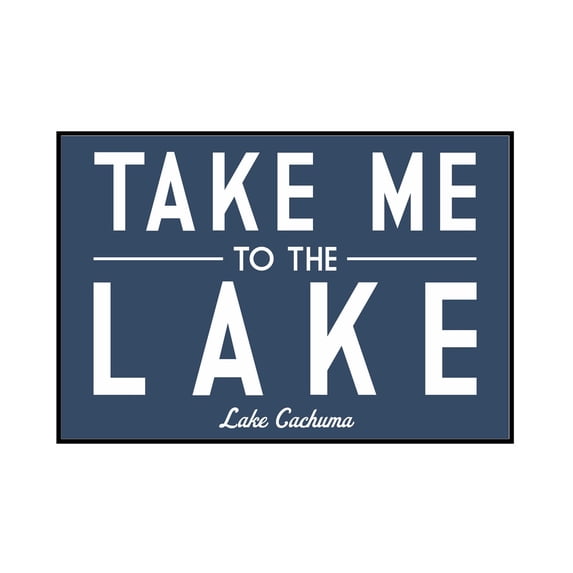 Lake Cachuma - Take Me to the Lake - Simply Said - Lantern Press Artwork (24x16 Framed Gallery Wrapped Stretched Canvas)