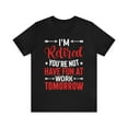 thumbnail image 2 of Funny Retirement Party Shirt, I'm Retired Your Not Have Fun At Work Shirt, 2 of 6