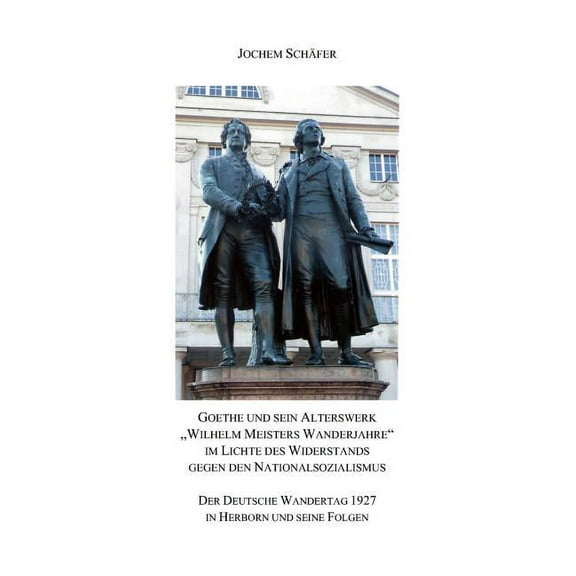 Goethe und sein Alterswerk "Wilhelm Meisters Wanderjahre" im Lichte des Widerstands gegen den Nationalsozialis, (Paperback)