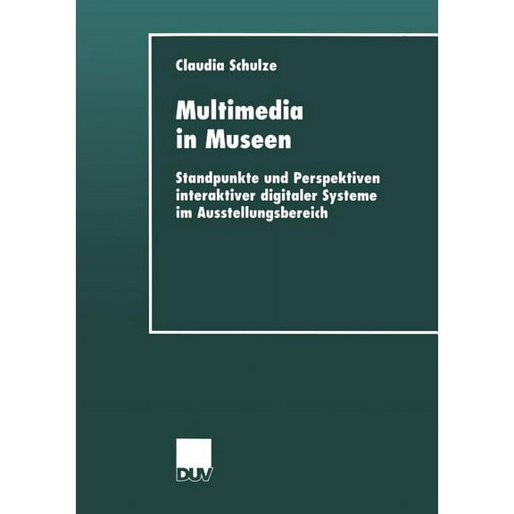 Duv Sozialwissenschaft Multimedia in Museen: Standpunkte Und Perspektiven Interaktiver Digitaler Systeme Im Ausstellungsbereich, Book 1, (Paperback)
