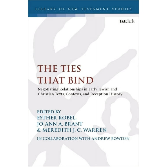 Library of New Testament Studies The Ties That Bind: Negotiating Relationships in Early Jewish and Christian Texts, Contexts, and Reception History, (Hardcover)