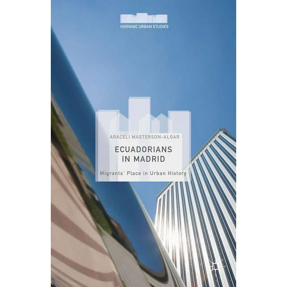 Hispanic Urban Studies Ecuadorians in Madrid: Migrants' Place in Urban History, (Hardcover)