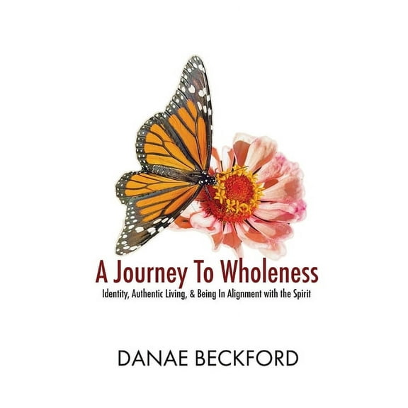 A Journey To Wholeness: Identity, Authentic Living, and Being In Alignment With The Spirit, (Paperback)