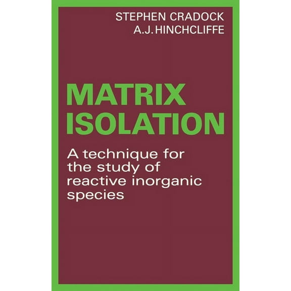 Matrix Isolation: A Technique for the Study of Reactive Inorganic Species, (Paperback)