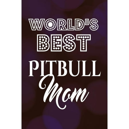 World's Best Pitbull Mom: Cool Dog Owner Writing Journal Lined, Diary, Notebook (Best Lines From The Notebook)