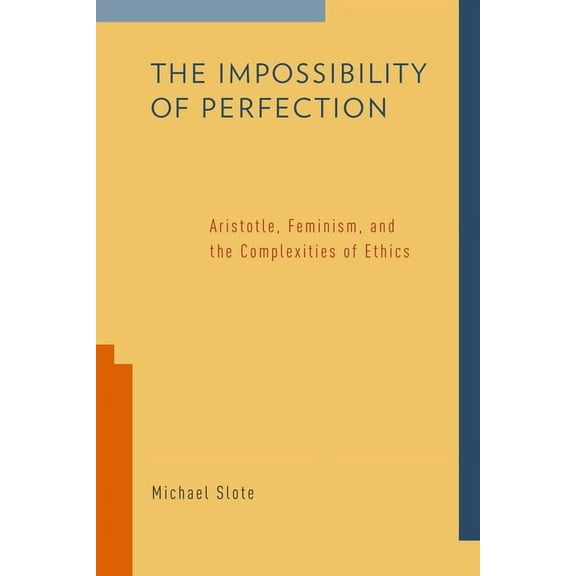 Impossibility of Perfection: Aristotle, Feminism, and the Complexities of Ethics, (Hardcover)