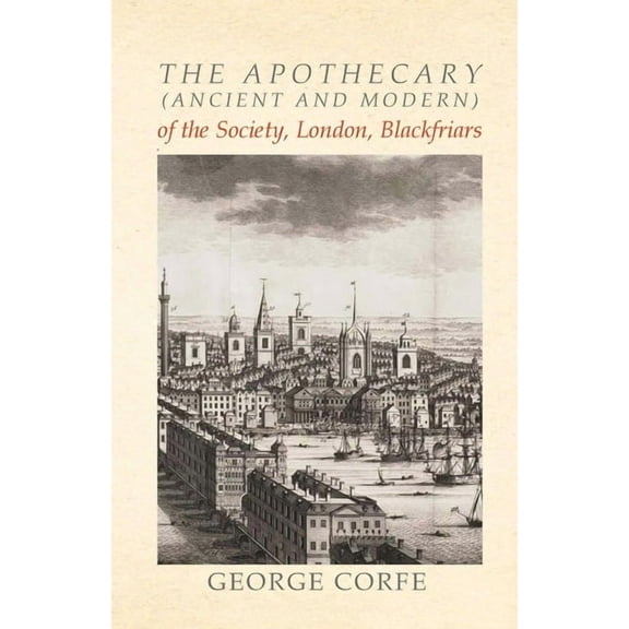The Apothecary (Ancient and Modern) of the Society, London, Blackfriars, (Paperback)