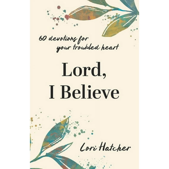 Lord, I Believe: 60 Devotions for Your Troubled Heart, (Paperback)