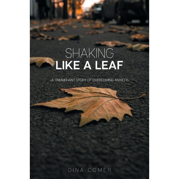 Shaking Like a Leaf: A Triumphant Story of Overcoming Anxiety, (Paperback)