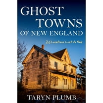 Ghost Towns of New England: Thirty-Two Locations Lost to Time, (Paperback)