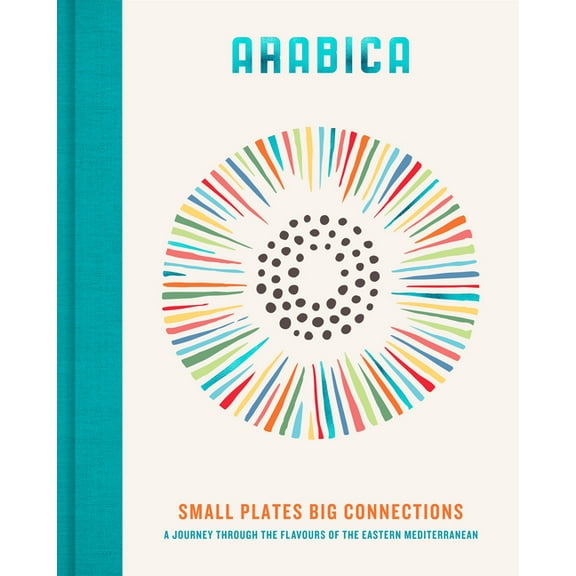 Arabica: Small Plates, Big Connections: A Journey Through the Flavours of the Eastern Mediterranean, (Hardcover)