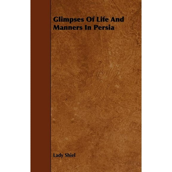 Glimpses of Life and Manners in Persia (Paperback)