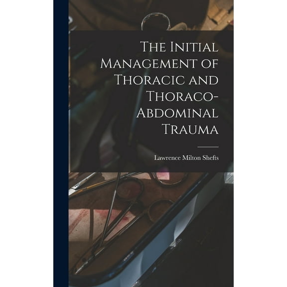 The Initial Management of Thoracic and Thoraco-abdominal Trauma, (Hardcover)