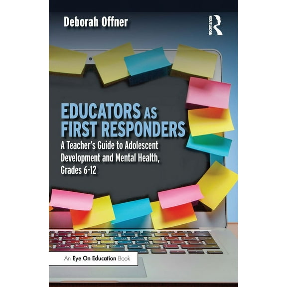 Educators as First Responders: A Teacher's Guide to Adolescent Development and Mental Health, Grades 6-12 (Paperback)