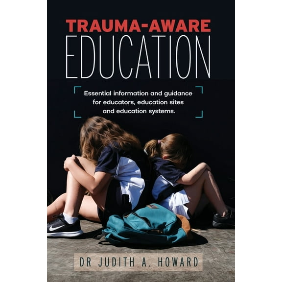 Trauma-Aware Education: Essential information and guidance for educators, education sites and education systems, (Paperback)