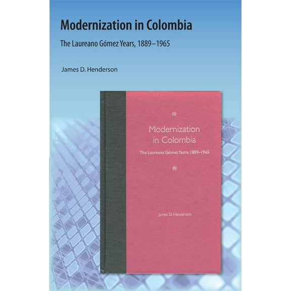 Modernization in Colombia: The Laureano Gomez Years, 18891965, (Paperback)