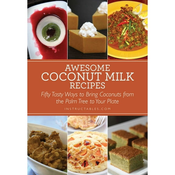 Awesome Coconut Milk Recipes : Tasty Ways to Bring Coconuts from the Palm Tree to Your Plate (Paperback)